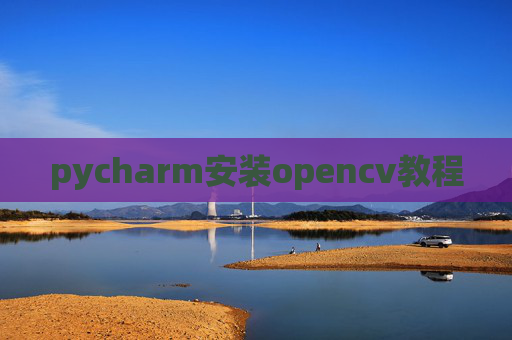 pycharm安装opencv教程 pycharm安装opencv教程